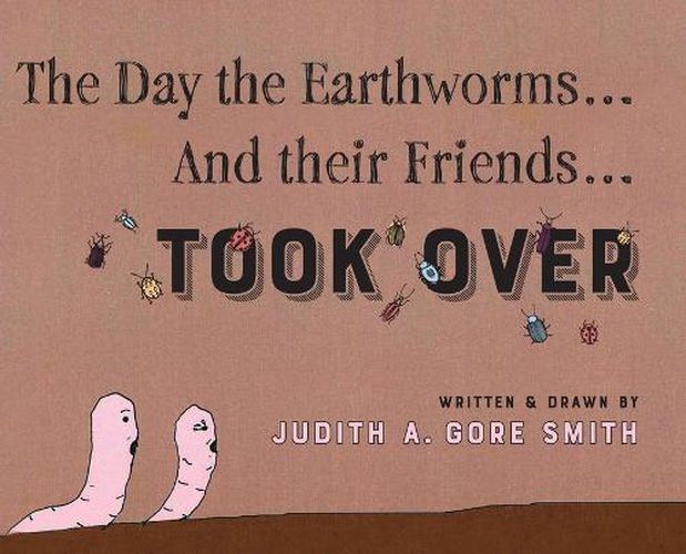 Cover image for The Day the Earthworms... And their Friends... Took Over