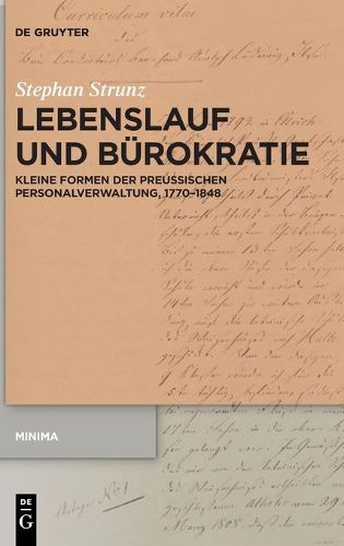 Lebenslauf Und Burokratie: Kleine Formen Der Preussischen Personalverwaltung, 1770-1848