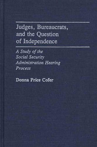 Cover image for Judges, Bureaucrats, and the Question of Independence: A Study of the Social Security Adminstration Hearing Process