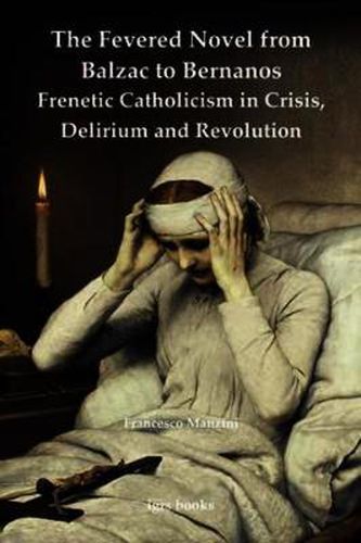 Cover image for The Fevered Novel from Balzac to Bernanos: Frenetic Catholicism in Crisis, Delirium and Revolution