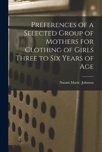 Cover image for Preferences of a Selected Group of Mothers for Clothing of Girls Three to Six Years of Age