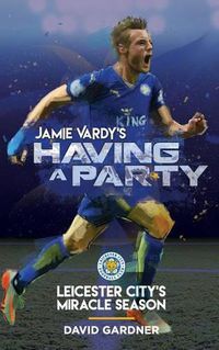 Cover image for Jamie Vardy's Having a Party: Leicester City's Miracle Season