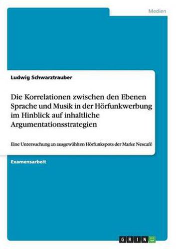 Cover image for Die Korrelationen zwischen den Ebenen Sprache und Musik in der Hoerfunkwerbung im Hinblick auf inhaltliche Argumentationsstrategien: Eine Untersuchung an ausgewahlten Hoerfunkspots der Marke Nescafe