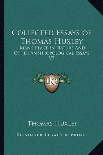 Cover image for Collected Essays of Thomas Huxley: Man's Place in Nature and Other Anthropological Essays V7