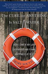 Cover image for The Cure for Anything Is Salt Water: How I Threw My Life Overboard and Found Happiness at Sea