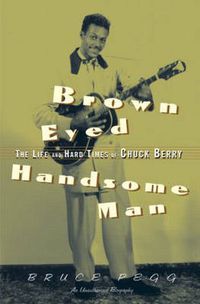 Cover image for Brown Eyed Handsome Man: The Life and Hard Times of Chuck Berry