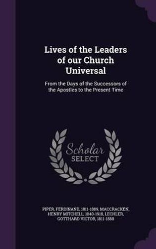 Lives of the Leaders of Our Church Universal: From the Days of the Successors of the Apostles to the Present Time