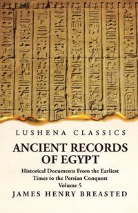 Cover image for Ancient Records of Egypt Historical Documents From the Earliest Times to the Persian Conquest, Collected, Edited and Translated With Commentary; Indices Volume 5