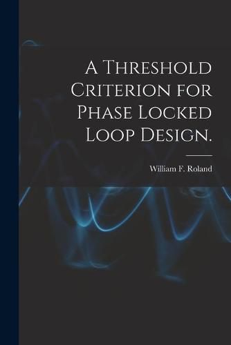 Cover image for A Threshold Criterion for Phase Locked Loop Design.