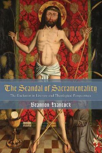 The Scandal of Sacramentality: The Eucharist in Literary and Theological Perspectives