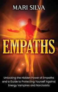 Cover image for Empaths: Unlocking the Hidden Power of Empaths and a Guide to Protecting Yourself Against Energy Vampires and Narcissists