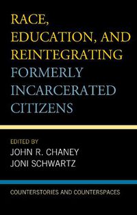 Cover image for Race, Education, and Reintegrating Formerly Incarcerated Citizens: Counterstories and Counterspaces
