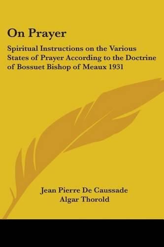 Cover image for On Prayer: Spiritual Instructions on the Various States of Prayer According to the Doctrine of Bossuet Bishop of Meaux 1931