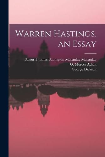 Warren Hastings, an Essay [microform]