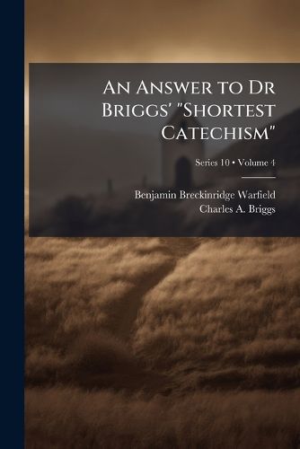Cover image for An Answer to Dr Briggs'  Shortest Catechism