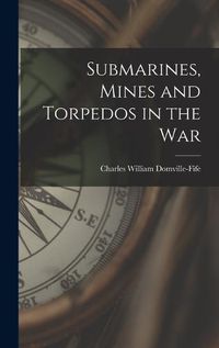 Cover image for Submarines, Mines and Torpedos in the War