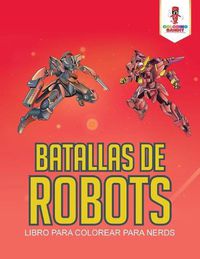 Cover image for Batallas De Robots: Libro Para Colorear Para Nerds