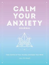 Cover image for Calm Your Anxiety Journal: Take Control of Your Anxiety and Quiet Your Mind