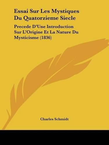 Essai Sur Les Mystiques Du Quatorzieme Siecle: Precede D'Une Introduction Sur L'Origine Et La Nature Du Mysticisme (1836)