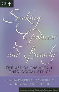 Cover image for Seeking Goodness and Beauty: The Use of the Arts in Theological Ethics