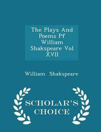 Cover image for The Plays and Poems Pf William Shakspeare Vol XVII - Scholar's Choice Edition