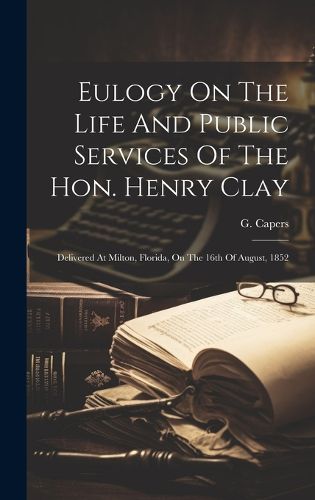 Cover image for Eulogy On The Life And Public Services Of The Hon. Henry Clay