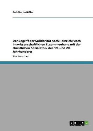 Cover image for Der Begriff der Solidaritat nach Heinrich Pesch im wissenschaftlichen Zusammenhang mit der christlichen Sozialethik des 19. und 20. Jahrhunderts