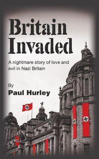 Cover image for Britain Invaded: A nightmare story of love and evil in Nazi Britain