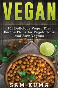 Cover image for Vegan: 101 Delicious Vegan Diet Recipe Plans for Vegetarians and Raw Vegans