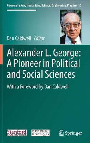 Alexander L. George: A Pioneer in Political and Social Sciences: With a Foreword by Dan Caldwell