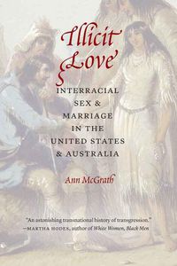 Cover image for Illicit Love: Interracial Sex and Marriage in the United States and Australia