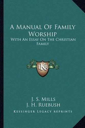 A Manual of Family Worship: With an Essay on the Christian Family