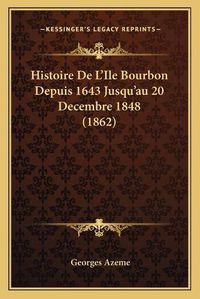 Cover image for Histoire de L'Ile Bourbon Depuis 1643 Jusqu'au 20 Decembre 1848 (1862)