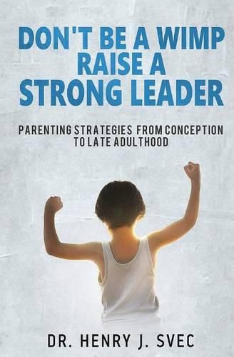 Cover image for Don't be a Wimp Raise a Strong Leader: Parenting Strategies from Conception to Late Adulthood