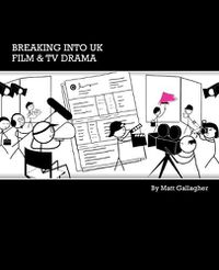 Cover image for Breaking into UK Film and TV Drama: A Comprehensive Guide to Finding Work in UK Film and TV Drama for New Entrants and Graduates