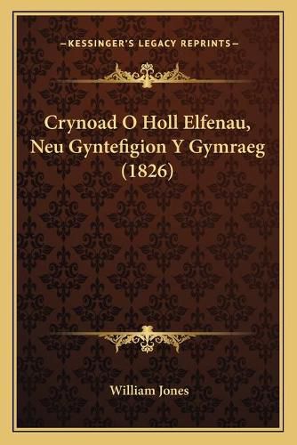 Cover image for Crynoad O Holl Elfenau, Neu Gyntefigion y Gymraeg (1826)