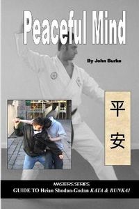 Cover image for Peaceful Mind: Masters Series Guide to Heian Shodan-Godan Kata and Bunkai