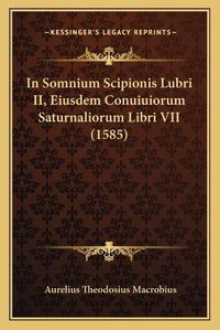 Cover image for In Somnium Scipionis Lubri II, Eiusdem Conuiuiorum Saturnaliorum Libri VII (1585)