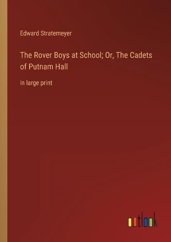 Cover image for The Rover Boys at School; Or, The Cadets of Putnam Hall