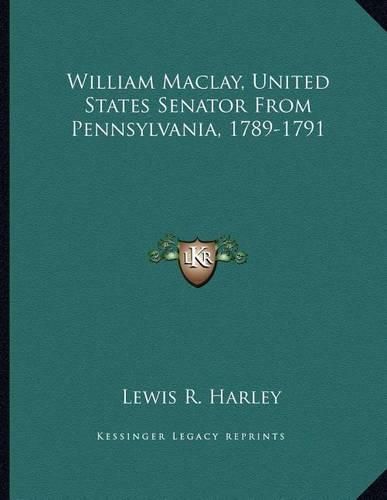 Cover image for William Maclay, United States Senator from Pennsylvania, 1789-1791