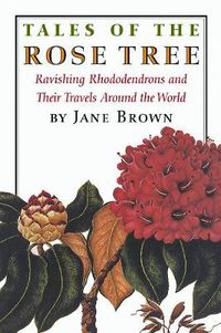 Cover image for Tales of the Rose Tree: Ravishing Rhododendrons and Their Travels Around the World