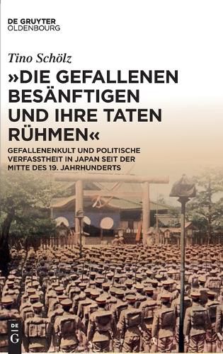 Cover image for Die Gefallenen Besanftigen Und Ihre Taten Ruhmen: Gefallenenkult Und Politische Verfasstheit in Japan Seit Der Mitte Des 19. Jahrhunderts