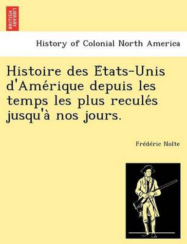 Cover image for Histoire Des E Tats-Unis D'Ame Rique Depuis Les Temps Les Plus Recule S Jusqu'a Nos Jours.