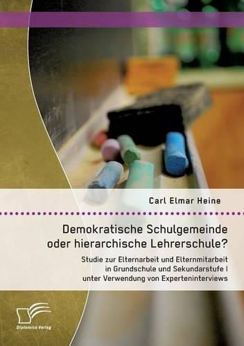 Cover image for Demokratische Schulgemeinde oder hierarchische Lehrerschule? Studie zur Elternarbeit und Elternmitarbeit in Grundschule und Sekundarstufe I unter Verwendung von Experteninterviews