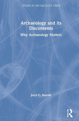 Archaeology and its Discontents: Why Archaeology Matters