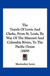 Cover image for The Travels of Lewis and Clarke, from St. Louis, by Way of the Missouri and Columbia Rivers, to the Pacific Ocean (1809)