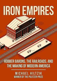 Cover image for Iron Empires: Robber Barons, The Railroads, and the Making of Modern America