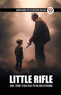 Cover image for Little Rifle Or, The Young Fur Hunters