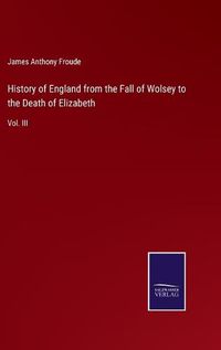 Cover image for History of England from the Fall of Wolsey to the Death of Elizabeth