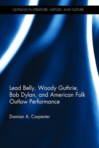 Cover image for Lead Belly, Woody Guthrie, Bob Dylan, and American Folk Outlaw Performance